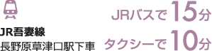 JR吾妻線 長野原草津口駅下車 JRバスで15分 タクシーで10分